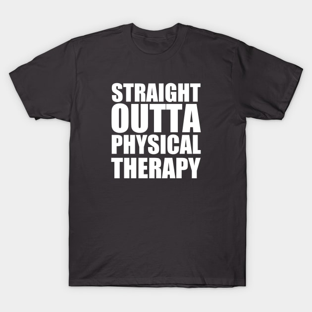 Straight Outta Physical Therapy T-Shirt by Microart